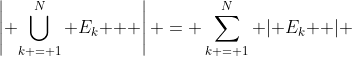 \left| {\bigcup\limits_{k = 1}^N {E_k } } \right| = \sum\limits_{k = 1}^N {\left| {E_k } \right|} 