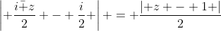 \left| {\frac{{i\bar z}}{2} - \frac{i}{2}} \right| = \frac{{\left| {z - 1} \right|}}{2}