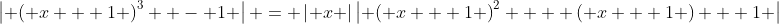 \left| {\left( {x + 1} \right)^3  - 1} \right| = \left| x \right|\left| {\left( {x + 1} \right)^2  + \left( {x + 1} \right) + 1} \right|