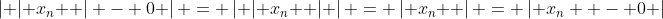 \left| {\left| {x_n } \right| - 0} \right| = \left| {\left| {x_n } \right|} \right| = \left| {x_n } \right| = \left| {x_n  - 0} \right|