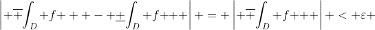 \left| {\overline {\int_D f }  - \underline {\int_D f } } \right| = \left| {\overline {\int_D f } } \right| < \varepsilon 