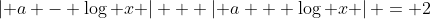 \left| {a - \log x} \right| + \left| {a + \log x} \right| = 2