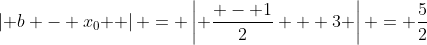 \left| {b - x_0 } \right| = \left| {\frac{{ - 1}}{2} + 3} \right| = \frac{5}{2}