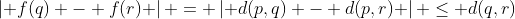 \left| {f(q) - f(r)} \right| = \left| {d(p,q) - d(p,r)} \right| \le d(q,r)