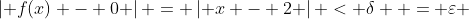 \left| {f(x) - 0} \right| = \left| {x - 2} \right| < \delta  = \varepsilon 