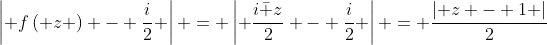 \left| {f\left( z \right) - \frac{i}{2}} \right| = \left| {\frac{{i\bar z}}{2} - \frac{i}{2}} \right| = \frac{{\left| {z - 1} \right|}}{2}