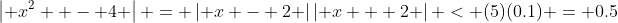 \left| {x^2  - 4} \right| = \left| {x - 2} \right|\left| {x + 2} \right| < (5)(0.1) = 0.5