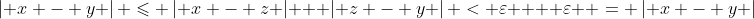 \left| {x - y} \right| \leqslant \left| {x - z} \right| + \left| {z - y} \right| < \varepsilon  + \varepsilon  = \left| {x - y} \right|