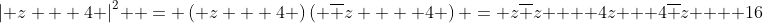 \left| {z + 4} \right|^2  = \left( {z + 4} \right)\left( {\overline z  + 4} \right) = z\overline z  + 4z + 4\overline z  + 16