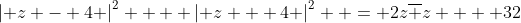 \left| {z - 4} \right|^2  + \left| {z + 4} \right|^2  = 2z\overline z  + 32