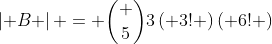 \left| B \right| = {\binom {5}{3}}\left( {3!} \right)\left( {6!} \right)