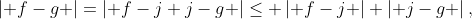 \left| f-g \right|=\left| f-j+j-g \right|\le \left| f-j \right|+\left| j-g \right|,