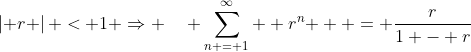 \left| r \right| < 1 \Rightarrow \quad \sum\limits_{n = 1}^\infty  {r^n }  = \frac{r}{{1 - r}}