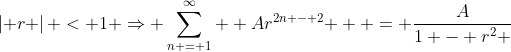 \left| r \right| < 1 \Rightarrow \sum\limits_{n = 1}^\infty  {Ar^{2n - 2} }  = \frac{A}{{1 - r^2 }}