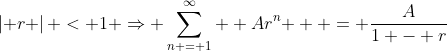 \left| r \right| < 1 \Rightarrow \sum\limits_{n = 1}^\infty  {Ar^n }  = \frac{{A}}{{1 - r}}