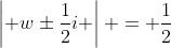 \left| w\pm\frac{1}{2}i \right| = \frac{1}{2}