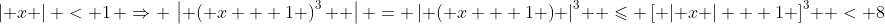 \left| x \right| < 1\, \Rightarrow \,\left| {\left( {x + 1} \right)^3 } \right| = \left| {\left( {x + 1} \right)} \right|^3  \leqslant \left[ {\left| x \right| + 1} \right]^3  < 8