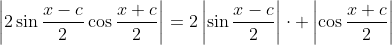 \left|2\sin\frac{x-c}{2}\cos\frac{x+c}{2}\right|=2\left|\sin\frac{x-c}{2}\right|\cdot \left|\cos\frac{x+c}{2}\right|