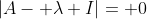 \left|A- \lambda I\right|= 0