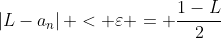 \left|L-a_n\right| < \varepsilon = \frac{1-L}{2}