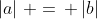 \left|a\right|\, =\, \left|b\right|