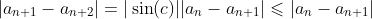\left|a_{n+1}-a_{n+2}\right|=|\sin(c)||a_n-a_{n+1}|\leqslant|a_n-a_{n+1}|