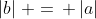 \left|b\right|\, =\, \left|a\right|