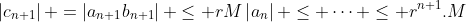\left|c_{n+1}\right| =\left|a_{n+1}b_{n+1}\right| \leq rM\left|a_n\right| \leq \cdots \leq r^{n+1}.M