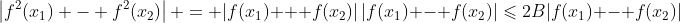 \left|f^2(x_1) - f^2(x_2)\right| = |f(x_1) + f(x_2)|\,|f(x_1) - f(x_2)|\leqslant2B|f(x_1) - f(x_2)|