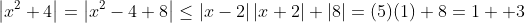 \left|x^2+4\right|=\left|x^2-4+8\right|\leq\left|x-2\right|\left|x+2\right|+\left|8\right|=(5)(1)+8=1  3