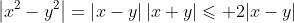 \left|x^2-y^2\right|=\left|x-y\right|\left|x+y\right|\leqslant 2|x-y|