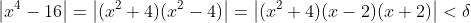 \left|x^4-16\right|=\left|(x^2+4)(x^2-4)\right|=\left|(x^2+4)(x-2)(x+2)\right|<\delta