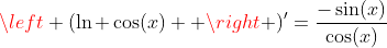 \left (\ln \cos(x)  \right )'=\frac{-\sin(x)}{\cos(x)}