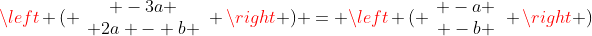 \left ( \begin{array}{c} -3a \\ 2a - b \end{array} \right ) = \left ( \begin{array}{c} -a \\ -b \end{array} \right )
