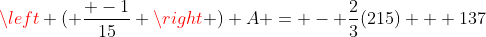\left ( \frac{ -1}{15} \right ) A = - \frac{2}{3}(215) + 137