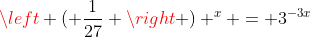 \left ( \frac{1}{27} \right ) ^x = 3^{-3x}