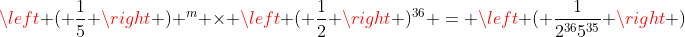 \left ( \frac{1}{5} \right ) ^m \times \left ( \frac{1}{2} \right )^{36} = \left ( \frac{1}{2^{36}5^{35}} \right )