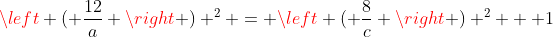 \left ( \frac{12}{a} \right ) ^2 = \left ( \frac{8}{c} \right ) ^2 + 1