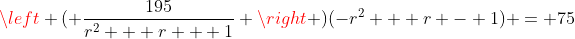 \left ( \frac{195}{r^2 + r + 1} \right )(-r^2 + r - 1) = 75