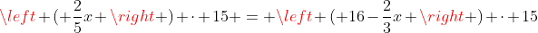 \left ( \frac{2}{5}x \right ) \cdot 15 = \left ( 16-\frac{2}{3}x \right ) \cdot 15