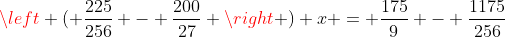 \left ( \frac{225}{256} - \frac{200}{27} \right ) x = \frac{175}{9} - \frac{1175}{256}