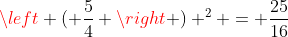 \left ( \frac{5}{4} \right ) ^2 = \frac{25}{16}