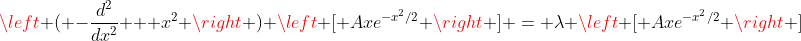 \left ( -\frac{d^2}{dx^2} + x^2 \right ) \left [ Axe^{-x^2/2} \right ] = \lambda \left [ Axe^{-x^2/2} \right ]