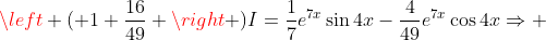 \left ( 1+\frac{16}{49} \right )I=\frac{1}{7}e^{7x}\sin{4x}-\frac{4}{49}e^{7x}\cos{4x}\Rightarrow 