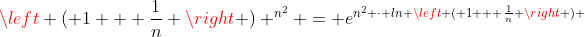 \left ( 1 + \frac{1}{n} \right ) ^{n^2} = e^{n^2 \cdot ln \left ( 1 + \frac{1}{n} \right ) }