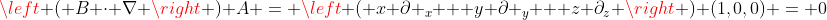 \left ( B \cdot \nabla \right ) A = \left ( x \partial _x + y \partial _y + z \partial_z \right ) (1,0,0) = 0
