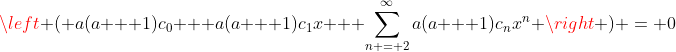 \left ( a(a + 1)c_0 + a(a + 1)c_1x + \sum_{n = 2}^{\infty}a(a + 1)c_nx^n \right ) = 0