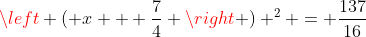 \left ( x + \frac{7}{4} \right ) ^2 = \frac{137}{16}