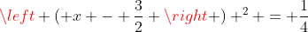 \left ( x - \frac{3}{2} \right ) ^2 = \frac{1}{4}