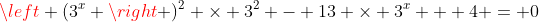 \left (3^{x} \right )^2 \times 3^2 - 13 \times 3^x + 4 = 0